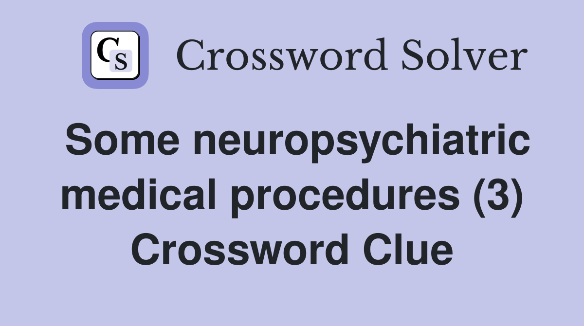 Some neuropsychiatric medical procedures (3) Crossword Clue Answers
